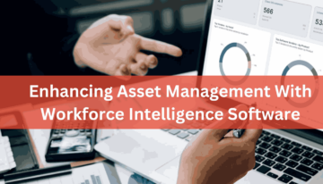 Enhancing Asset Management With Workforce Intelligence Software