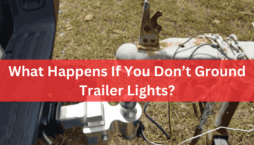 What Happens If You Don’t Ground Trailer Lights