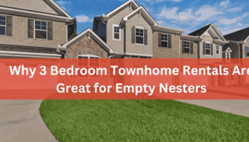 Why 3 Bedroom Townhome Rentals Are Great for Empty Nesters