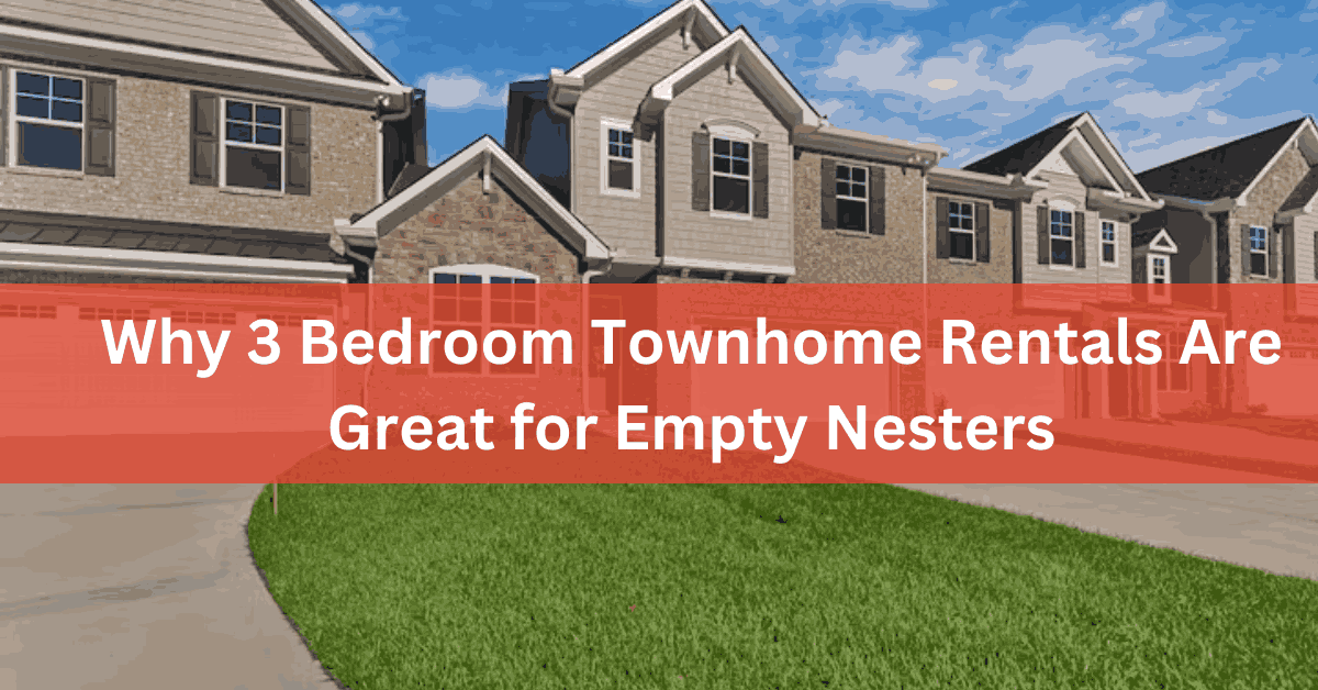 Why 3 Bedroom Townhome Rentals Are Great for Empty Nesters